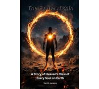 The Flame Within: A Story of Heaven's View of Every Soul on Earth