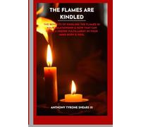 THE FLAMES ARE KINDLED: THE BENEFITS OF KINDLING THE FLAMES IN YOUR RELATIONSHIP & HOW THAT CAN CAUSE A DEEPER FULFILLMENT IN YOUR MIND BODY & SOUL