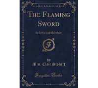 The Flaming Sword (Classic Reprint): In Serbia and Elsewhere