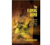 The Flaming Womb: Repositioning Women in Early Modern Southeast Asia