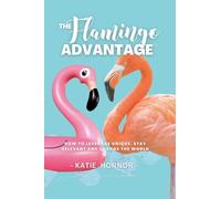 THE Flamingo ADVANTAGE: How To Leverage Unique, Stay Relevant And Change The World