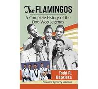 The Flamingos: A Complete History of the Doo-Wop Legends