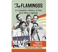 The Flamingos: A Complete History of the Doo-Wop Legends