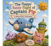 The Flappy Fuzzy Flight of Captain Pip: A Story About Teamwork