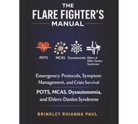 The Flare Fighter's Manual: Emergency Protocols, Symptom Management, and Crisis Survival for POTS, MCAS, Dysautonomia, and Ehlers-Danlos Syndrome