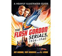 The Flash Gordon Serials, 1936-1940: A Heavily Illustrated Guide