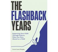 The Flashback Years: Supporting Your Child Through Puberty When You Were Abused as a Child