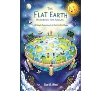 The Flat Earth Handbook for Adults: 26 Simple Experiments to Test Earth's Shape (The Flat Earth Handbook for Parents: 20 Creative Lessons for Homeschool Kids)