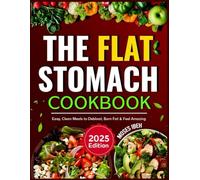 THE FLAT STOMACH COOKBOOK: Easy, Clean Meals To Debloat, Burn Fat & Feel Amazing