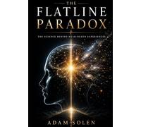 THE FLATLINE PARADOX: What Science Has Found at the Edge of Death - and Why It Changes Everything