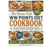 THE FLAVOR FIRST WW POINT DIET COOKBOOK: 150 High-Protein, Low-Point Recipes for Healthy Weight Loss and Real-Life Eating