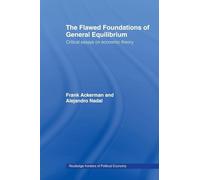 The Flawed Foundations of General Equilibrium Theory: Critical Essays on Economic Theory (Routledge Frontiers of Political Economy)