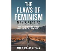The Flaws of Feminism - Men's Stories: How Toxic Feminism Ruined Marriage and Western Society