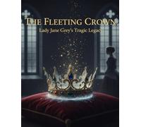 The Fleeting Crown: Lady Jane Grey'S Tragic Legacy
