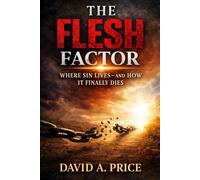 The Flesh Factor: Where Sin Lives-and How It Finally Dies