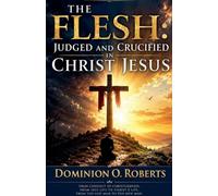 The Flesh: Judged and Crucified in Christ Jesus