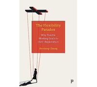 The Flexibility Paradox: Why Flexible Working Leads to (Self-)Exploitation