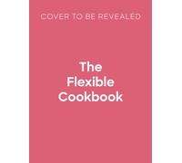 The Flexible Cookbook : 200+ recipes and variations to create meals everyone can enjoy