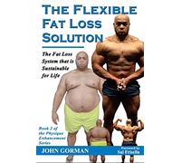 The Flexible Fat Loss Solution: The Fat Loss System that is Sustainable for Life: Volume 2 (The Physique Enhancement Series)