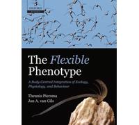 The Flexible Phenotype : A Body-Centred Integration of Ecology, Physiology, and Behaviour