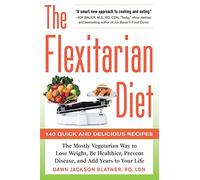 The Flexitarian Diet: The Mostly Vegetarian Way To Lose Weight, Be Healthier, Prevent Disease, And Add Years To Your Life (DIETING)