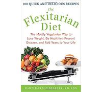 The Flexitarian Diet: The Mostly Vegetarian Way to Lose Weight, Be Healthier, Prevent Disease, and Add Years to Your Life