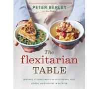 The Flexitarian Table: Inspired, Flexible Meals for Vegetarians, Meat Lovers, and Everyone in Between