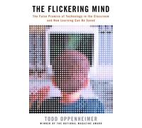 The Flickering Mind: The False Promise of Technology in the Classroom and How Learning Can Be Saved