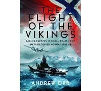 The Flight of the Vikings : Daring Escapes in Small Boats from Nazi-Occupied Norway, 1940-45