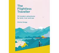 The Flightless Traveller : 50 modern adventures by land, river and sea