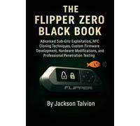 THE FLIPPER ZERO BLACK BOOK: Advanced Sub-GHz Exploitation, NFC Cloning Techniques, Custom Firmware Development, Hardware Modifications, and Professional Penetration Testing
