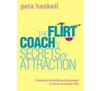 The Flirt Coach’s Secrets of Attraction: Develop Irresistible Pulling Power In All Areas of Your Life!