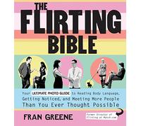 The Flirting Bible: Your Ultimate Photo Guide to Reading Body Language, Getting Noticed, and Meeting More People Than You Ever Thought Possible