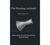The Floating Axehead: When What You Lost Was Not Too Small for God (Story-Driven Bible Studies)