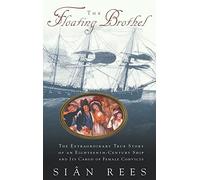 The Floating Brothel: The Extraordinary True Story of an Eighteenth-Century Ship and Its Cargo of Female Convicts
