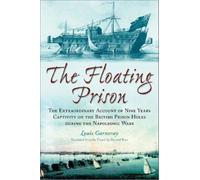 [The Floating Prison: An Account of Nine Years on a Prison Hulk During the Napoleonic Wars] (By: L. Garneray) [published: November, 2003]