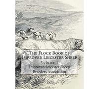 The Flock Book of Improved Leicester Sheep: Volume 1