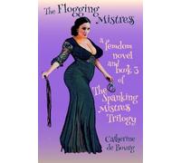 The Flogging Mistress: a femdom novel and book 3 of The Spanking Mistress trilogy