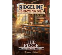 The Floor: A Leadership Fable About Developing Leaders: 4 (Ridgeline Brewing)