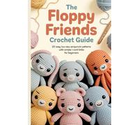The Floppy Friends Crochet Guide: 20 Easy Low-Sew Amigurumi Patterns with Simple I-Cord Limbs for Beginners