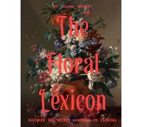 The Floral Lexicon : Discover the Secret Language of Flowers