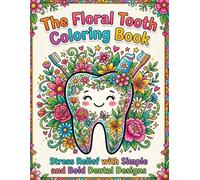 The Floral Tooth Coloring Book: Stress Relief with Simple and Bold Dental Designs: Relaxing Tooth Inspired Floral Patterns Cute Smiling Designs and Easy Coloring Fun for Adults and Teens
