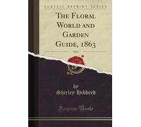 The Floral World and Garden Guide, 1863, Vol. 6 (Classic Reprint)