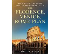 THE FLORENCE, VENICE, ROME PLAN: Your Essential 3-City Italian Adventure Guides