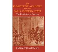 The Florentine Academy and the Early Modern State: The Discipline of Disegno