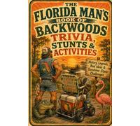 The Florida Man's Book of Backwoods Trivia, Stunts & Activities: History, Legends, Bad Ideas & Sunshine-State Challenges