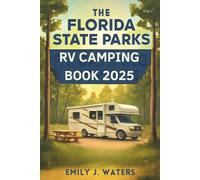 The Florida State Parks RV Camping Book 2025: The Ultimate Guide to Every RV-Friendly Florida State Park - Campsites, Hookups, Reservation Tips, Local Attractions, and Insider Advice for Year-Round