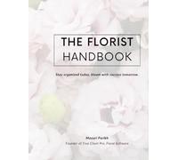 The Florist Handbook: Stay organized today, bloom with success tomorrow | A Business Handbook & Planner for Florists (The Florist Business Series)