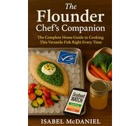 The Flounder Chef's Companion: The Complete Home Guide to Cooking This Versatile Fish Right Every Time