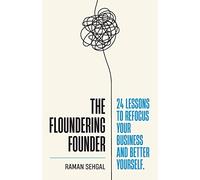 The Floundering Founder: 24 Lessons to Refocus Your Business and Better Yourself